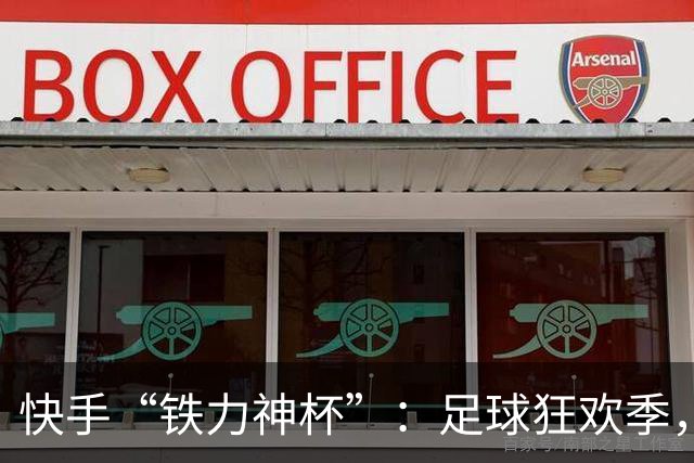 快手“铁力神杯”：足球狂欢季，“老铁”上场